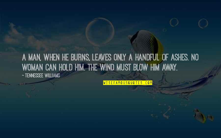 Hold Onto Him Quotes By Tennessee Williams: A man, when he burns, leaves only a