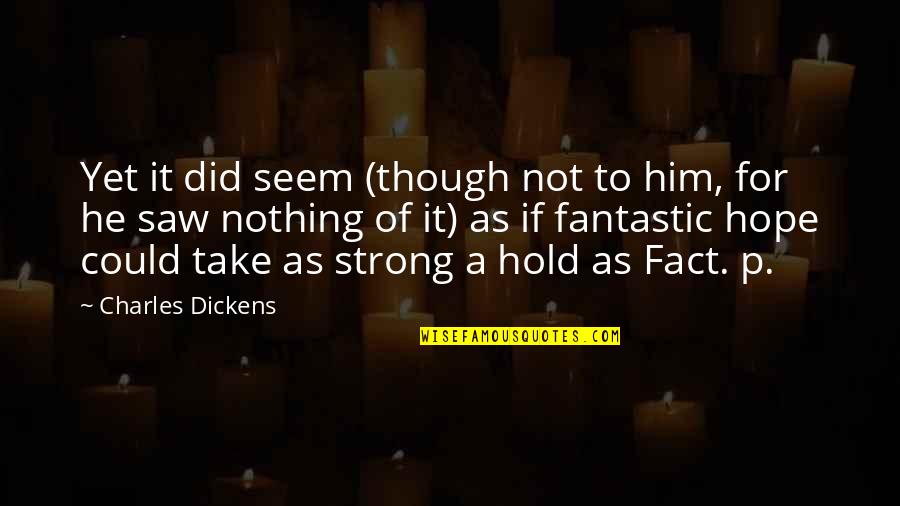 Hold Onto Hope Quotes By Charles Dickens: Yet it did seem (though not to him,