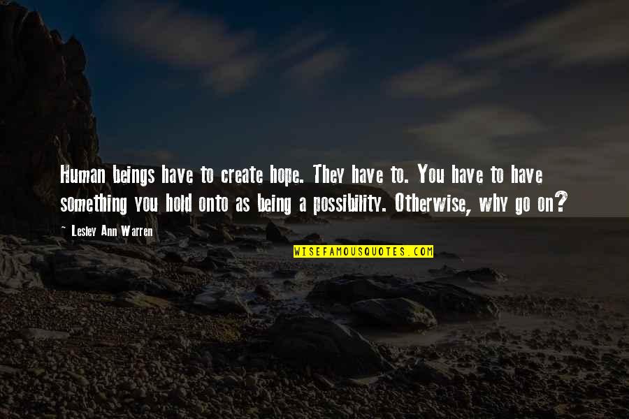 Hold Onto Hope Quotes By Lesley Ann Warren: Human beings have to create hope. They have