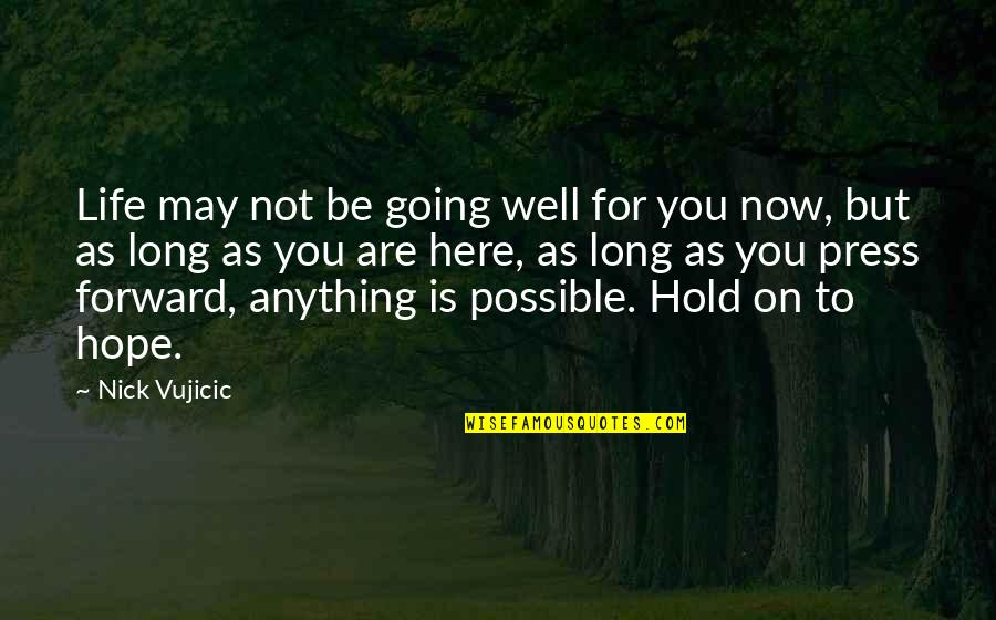 Hold Onto Hope Quotes By Nick Vujicic: Life may not be going well for you