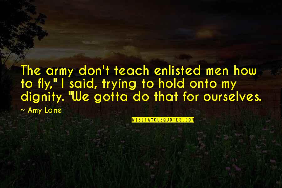 Hold Onto Quotes By Amy Lane: The army don't teach enlisted men how to