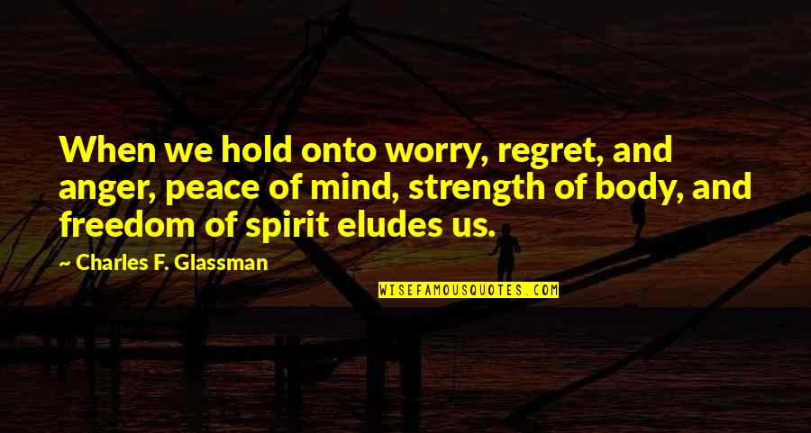 Hold Onto Quotes By Charles F. Glassman: When we hold onto worry, regret, and anger,
