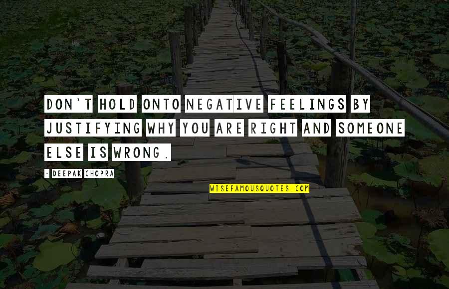 Hold Onto Quotes By Deepak Chopra: Don't hold onto negative feelings by justifying why