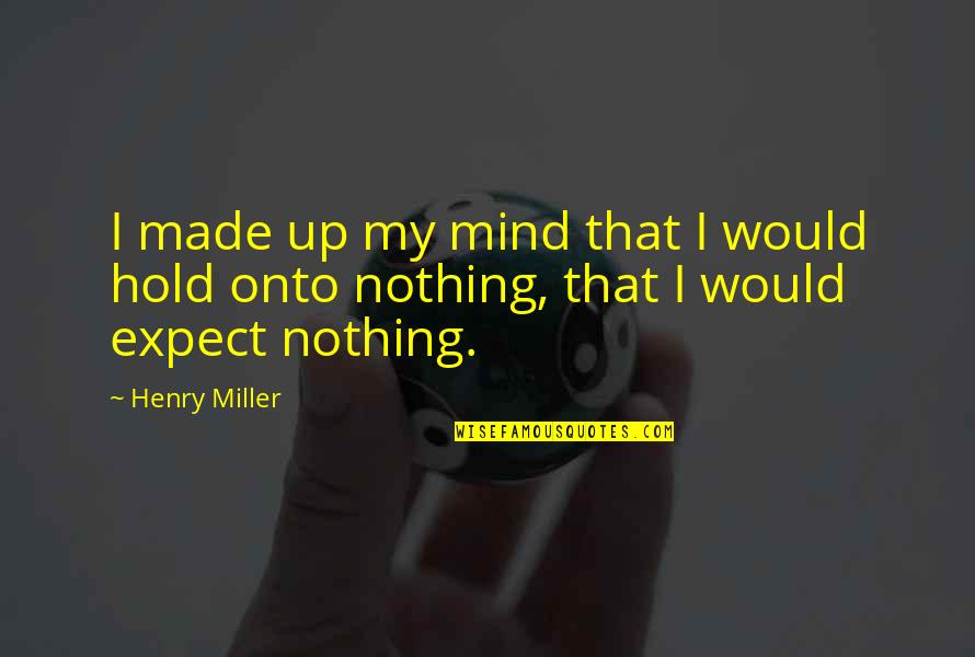 Hold Onto Quotes By Henry Miller: I made up my mind that I would