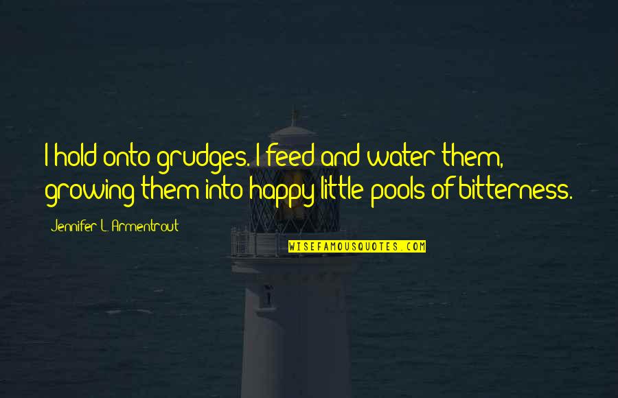 Hold Onto Quotes By Jennifer L. Armentrout: I hold onto grudges. I feed and water
