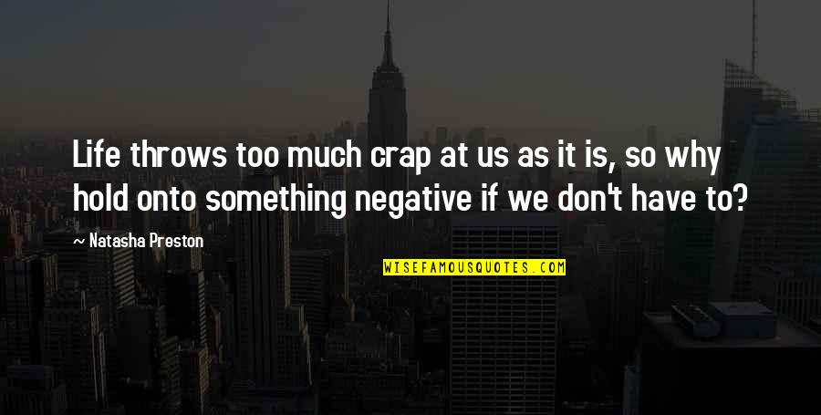 Hold Onto Quotes By Natasha Preston: Life throws too much crap at us as