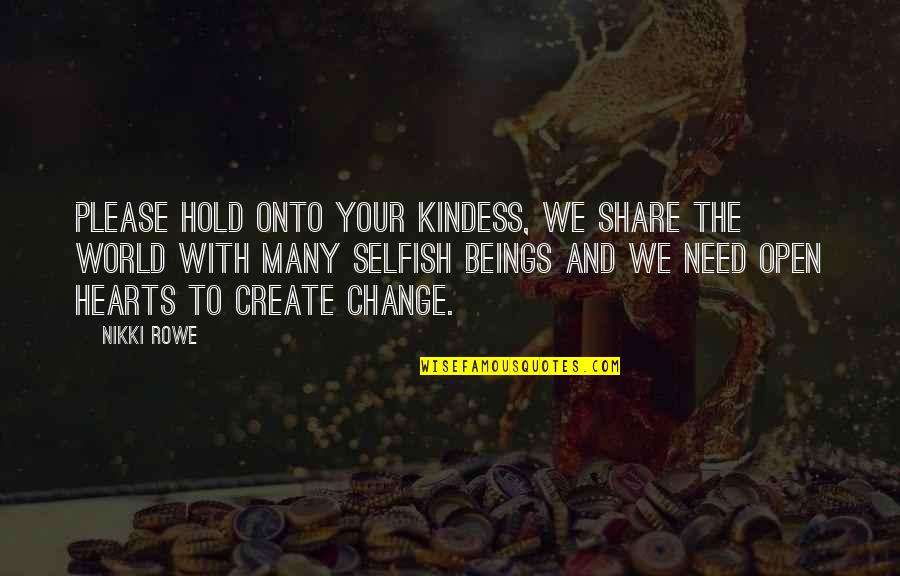 Hold Onto Quotes By Nikki Rowe: Please hold onto your kindess, we share the