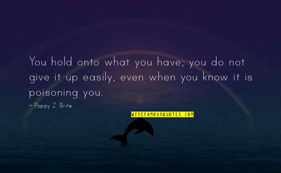 Hold Onto Quotes By Poppy Z. Brite: You hold onto what you have; you do