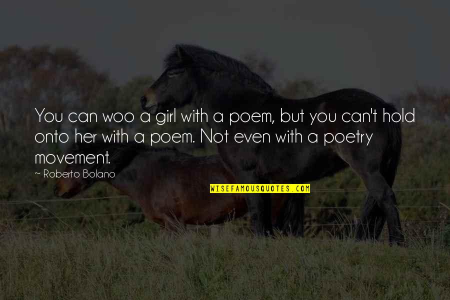 Hold Onto Quotes By Roberto Bolano: You can woo a girl with a poem,