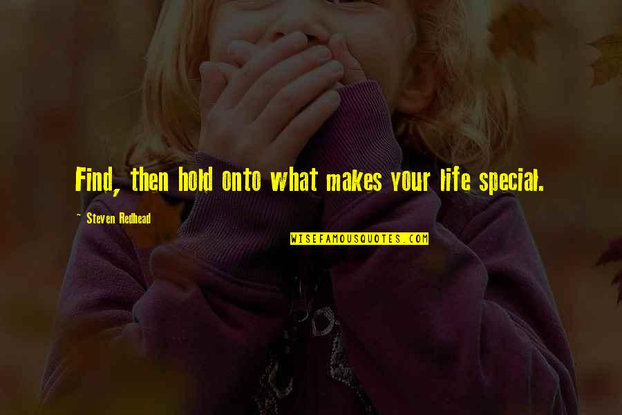 Hold Onto Quotes By Steven Redhead: Find, then hold onto what makes your life