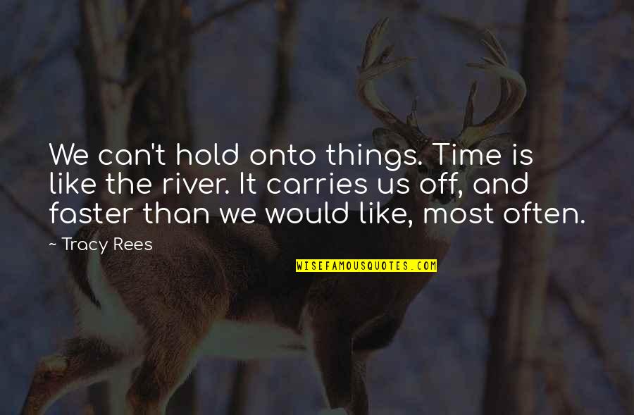 Hold Onto Quotes By Tracy Rees: We can't hold onto things. Time is like