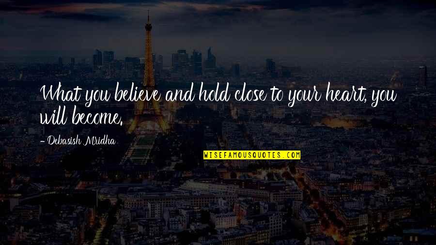 Hold Onto What You Believe Quotes By Debasish Mridha: What you believe and hold close to your
