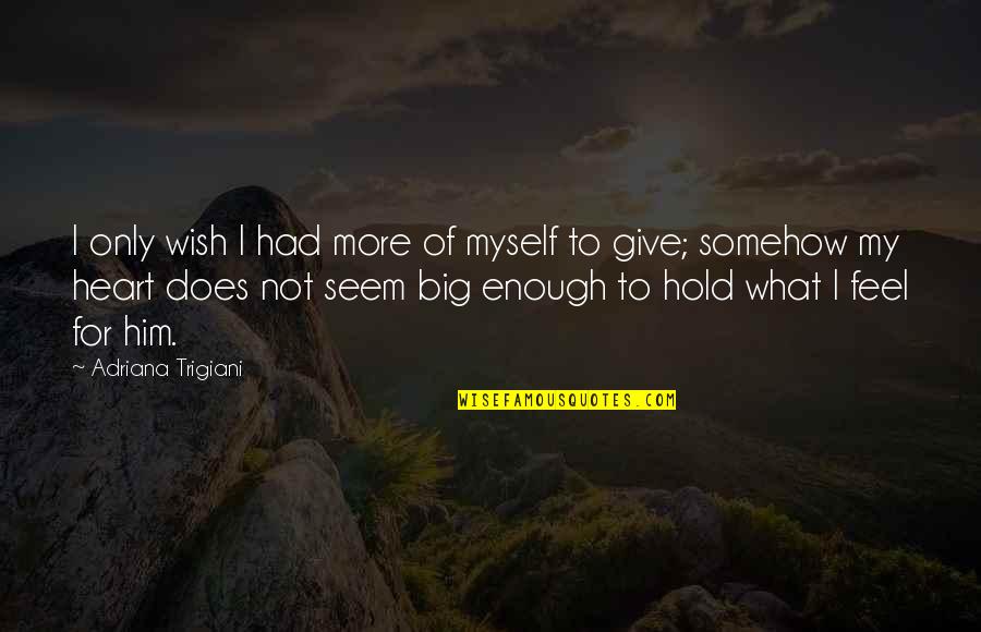 Hold Onto What You Love Quotes By Adriana Trigiani: I only wish I had more of myself