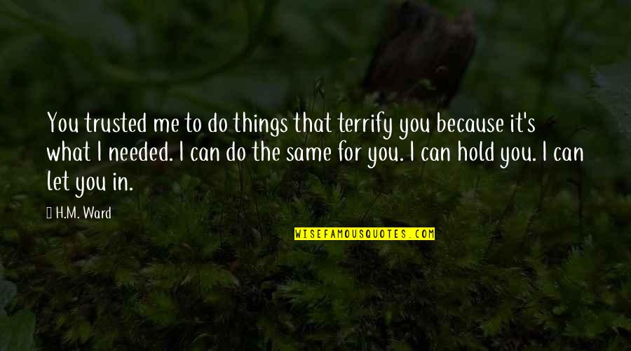 Hold Onto What You Love Quotes By H.M. Ward: You trusted me to do things that terrify