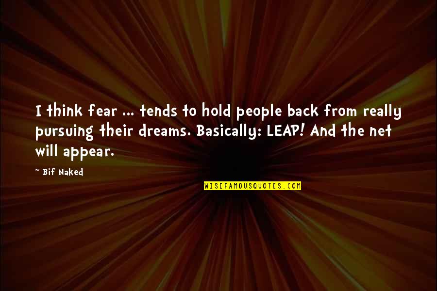 Hold Onto Your Dreams Quotes By Bif Naked: I think fear ... tends to hold people