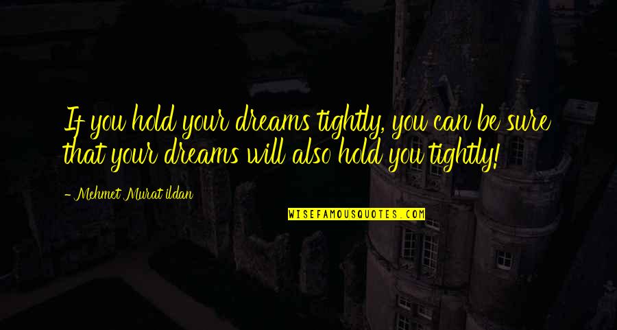Hold Onto Your Dreams Quotes By Mehmet Murat Ildan: If you hold your dreams tightly, you can