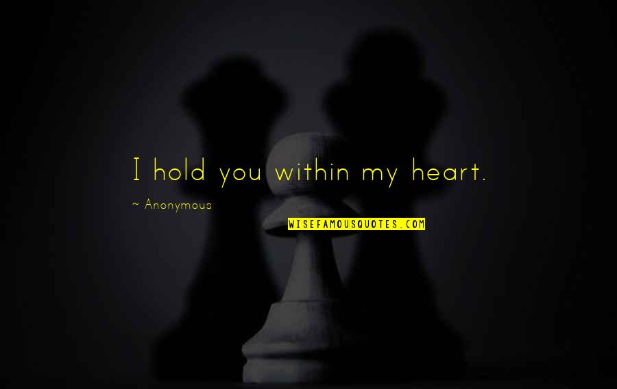 Hold Onto Your Heart Quotes By Anonymous: I hold you within my heart.