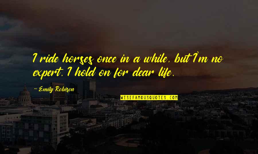 Hold Onto Your Horses Quotes By Emily Robison: I ride horses once in a while, but