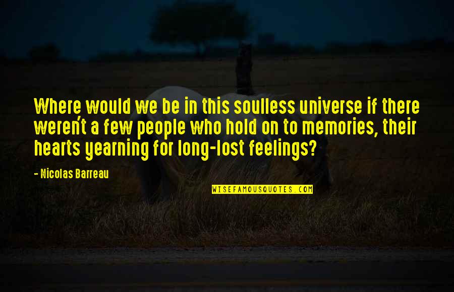 Hold Onto Your Memories Quotes By Nicolas Barreau: Where would we be in this soulless universe
