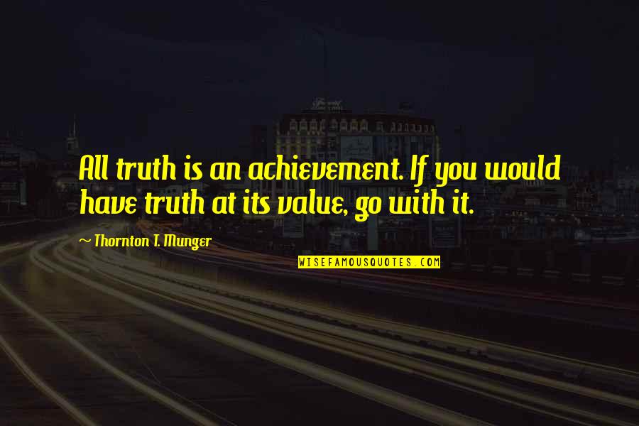 Hold Onto Your Salah Quotes By Thornton T. Munger: All truth is an achievement. If you would Hold Onto Your Salah Quotes By Thornton T. Munger: All truth is an achievement. If you would