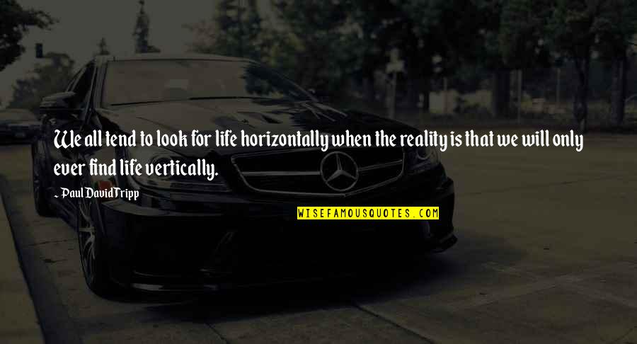 Hold Out Olive Branch Quotes By Paul David Tripp: We all tend to look for life horizontally Hold Out Olive Branch Quotes By Paul David Tripp: We all tend to look for life horizontally
