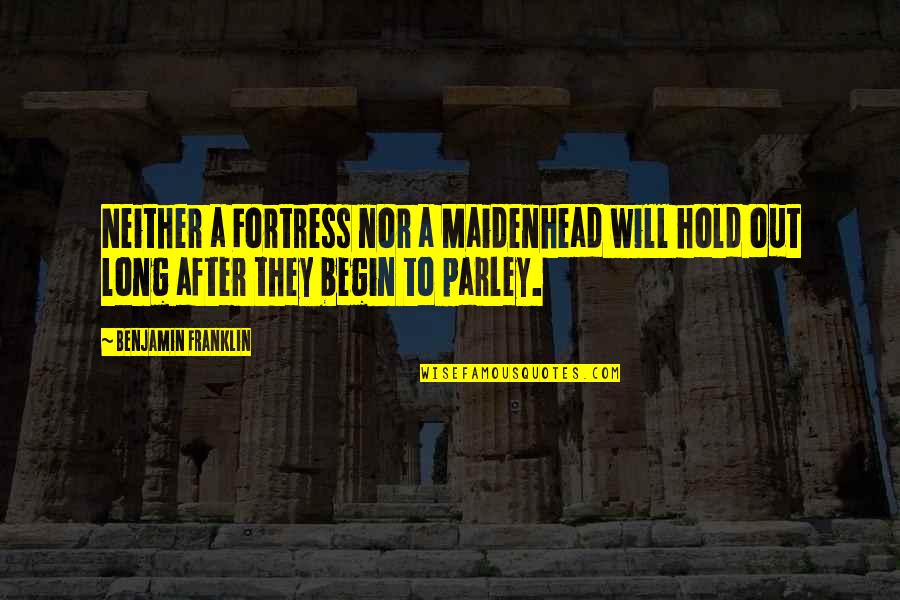 Hold Out Quotes By Benjamin Franklin: Neither a Fortress nor a Maidenhead will hold
