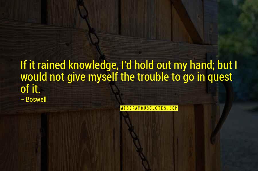 Hold Out Quotes By Boswell: If it rained knowledge, I'd hold out my