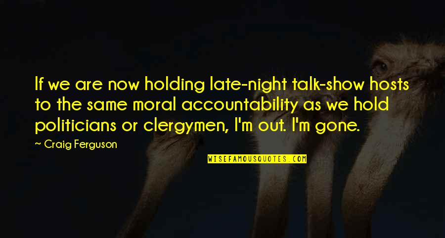 Hold Out Quotes By Craig Ferguson: If we are now holding late-night talk-show hosts