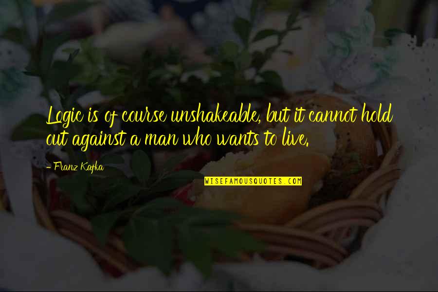 Hold Out Quotes By Franz Kafka: Logic is of course unshakeable, but it cannot Hold Out Quotes By Franz Kafka: Logic is of course unshakeable, but it cannot