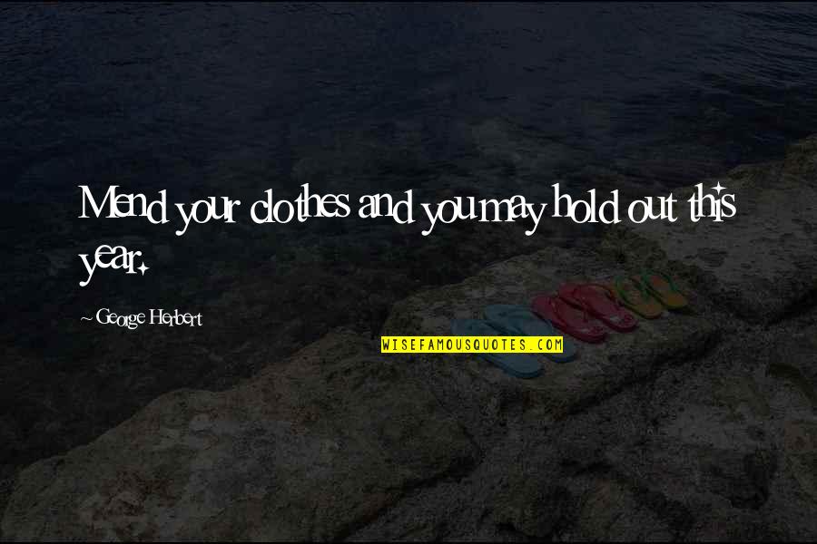 Hold Out Quotes By George Herbert: Mend your clothes and you may hold out Hold Out Quotes By George Herbert: Mend your clothes and you may hold out