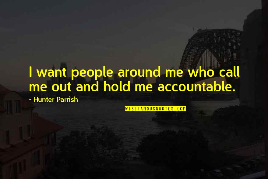 Hold Out Quotes By Hunter Parrish: I want people around me who call me Hold Out Quotes By Hunter Parrish: I want people around me who call me