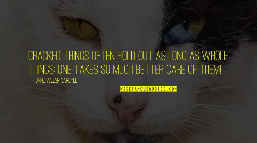 Hold Out Quotes By Jane Welsh Carlyle: Cracked things often hold out as long as