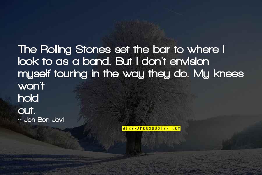 Hold Out Quotes By Jon Bon Jovi: The Rolling Stones set the bar to where