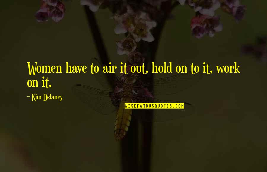 Hold Out Quotes By Kim Delaney: Women have to air it out, hold on