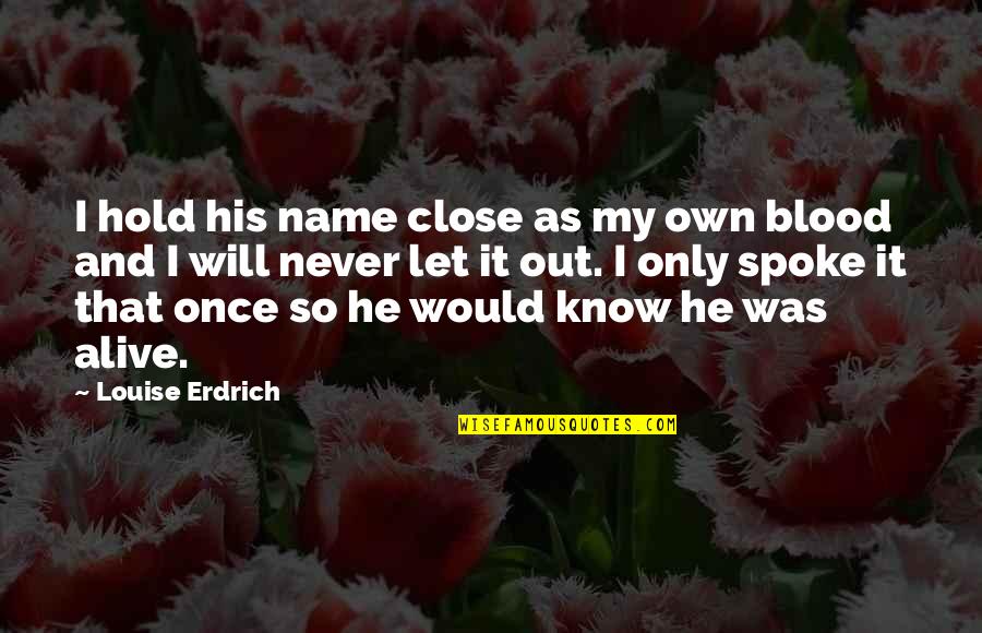 Hold Out Quotes By Louise Erdrich: I hold his name close as my own