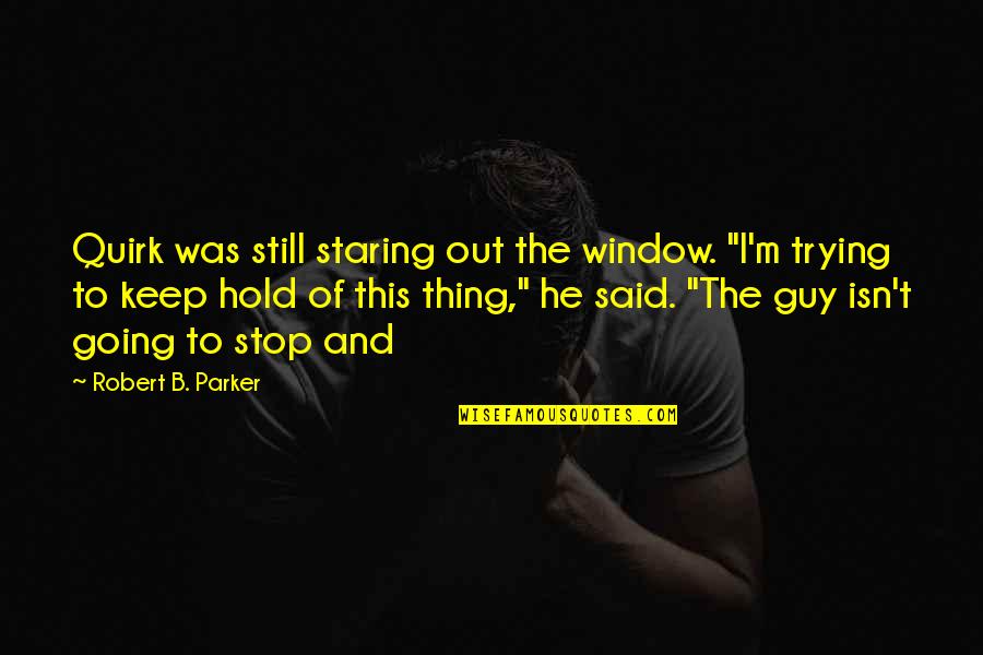 Hold Out Quotes By Robert B. Parker: Quirk was still staring out the window. "I'm