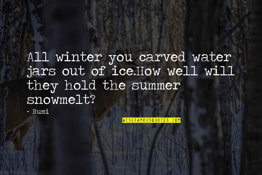 Hold Out Quotes By Rumi: All winter you carved water jars out of