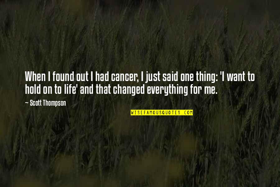 Hold Out Quotes By Scott Thompson: When I found out I had cancer, I