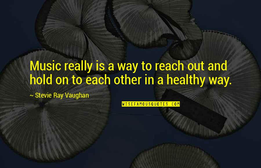Hold Out Quotes By Stevie Ray Vaughan: Music really is a way to reach out