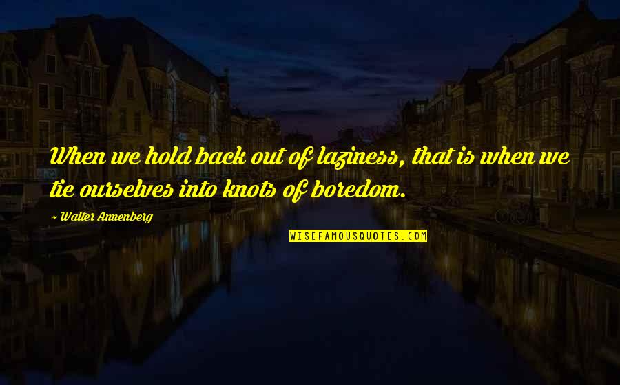 Hold Out Quotes By Walter Annenberg: When we hold back out of laziness, that