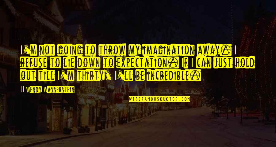 Hold Out Quotes By Wendy Wasserstein: I'm not going to throw my imagination away. Hold Out Quotes By Wendy Wasserstein: I'm not going to throw my imagination away.