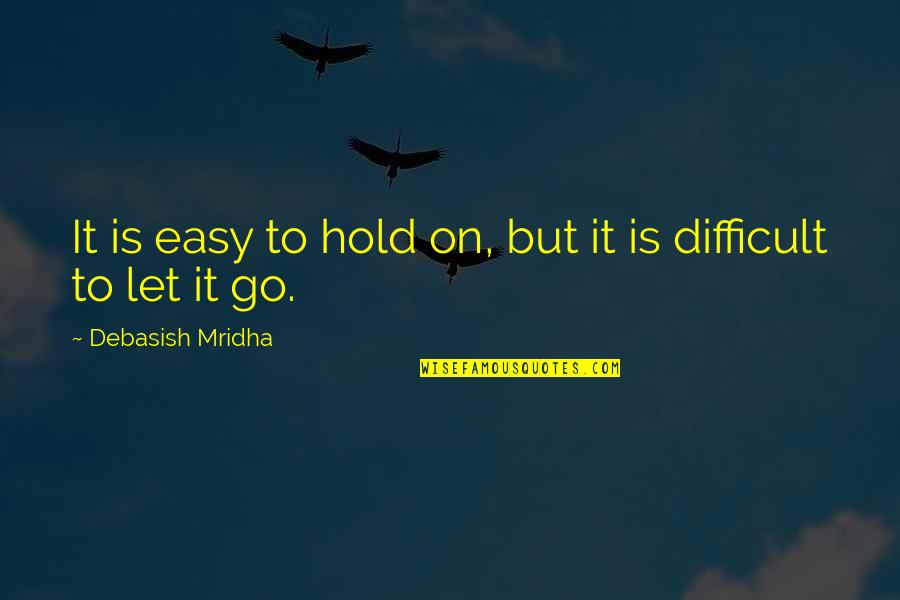 Hold Quotes Quotes By Debasish Mridha: It is easy to hold on, but it