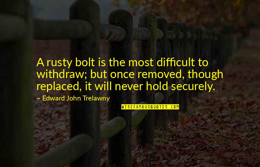 Hold Quotes Quotes By Edward John Trelawny: A rusty bolt is the most difficult to