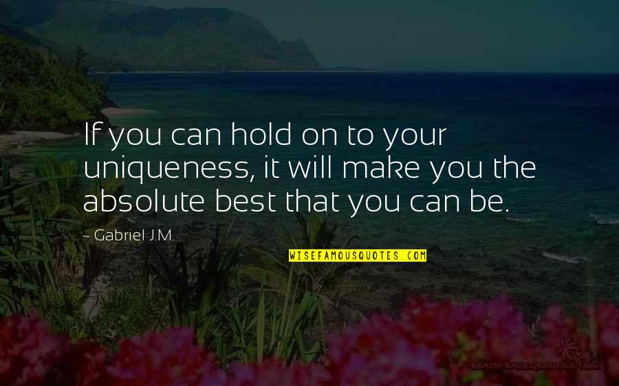 Hold Quotes Quotes By Gabriel J.M.: If you can hold on to your uniqueness,
