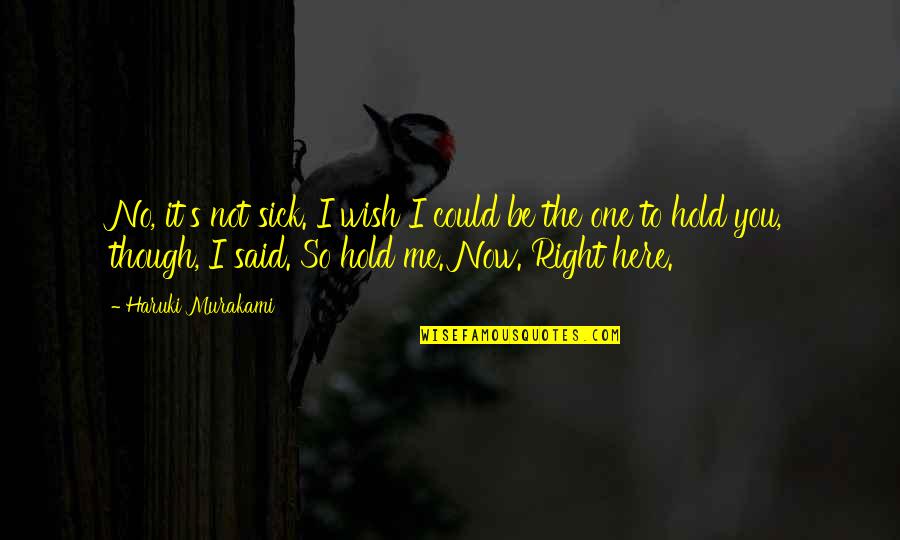 Hold Quotes Quotes By Haruki Murakami: No, it's not sick. I wish I could