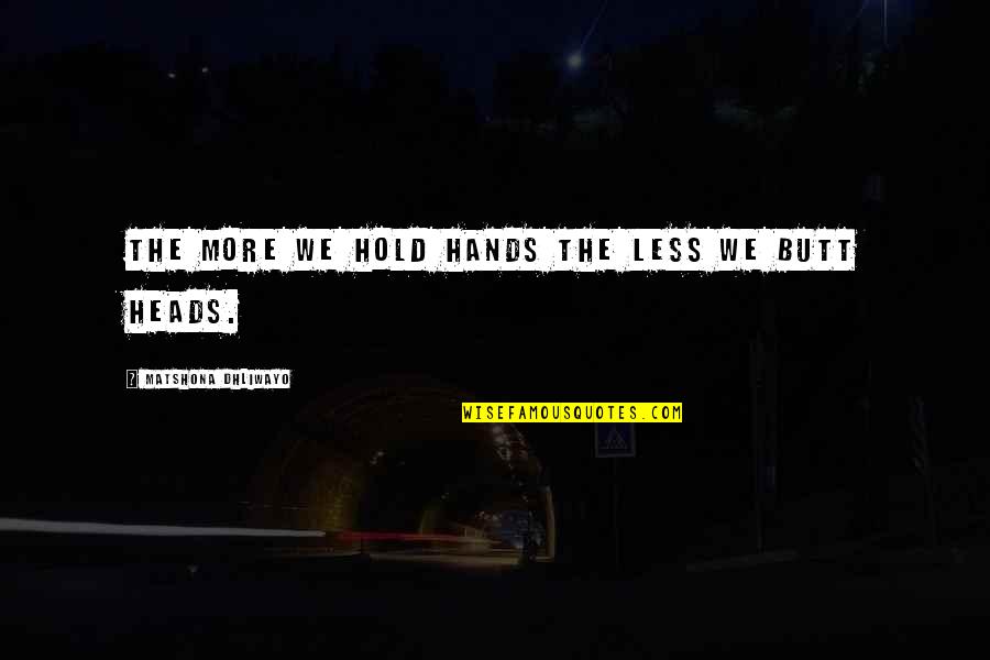 Hold Quotes Quotes By Matshona Dhliwayo: The more we hold hands the less we