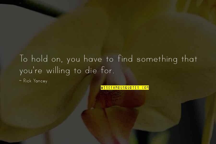 Hold Quotes Quotes By Rick Yancey: To hold on, you have to find something