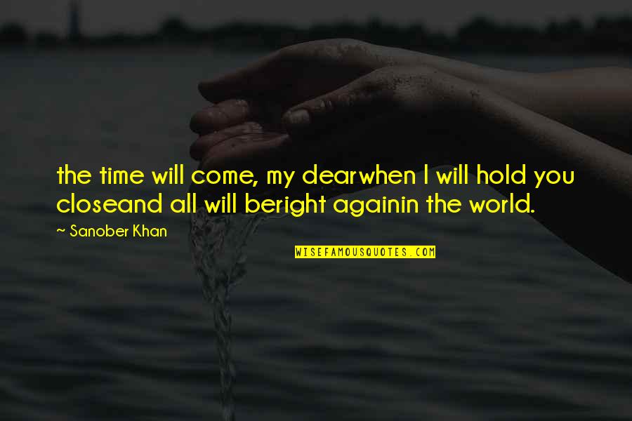 Hold Quotes Quotes By Sanober Khan: the time will come, my dearwhen I will