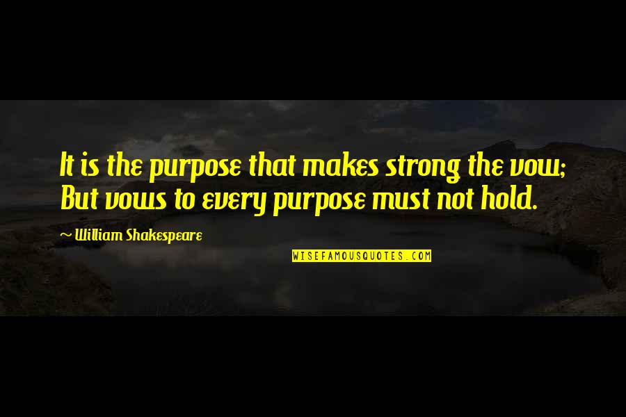 Hold Strong Quotes By William Shakespeare: It is the purpose that makes strong the Hold Strong Quotes By William Shakespeare: It is the purpose that makes strong the