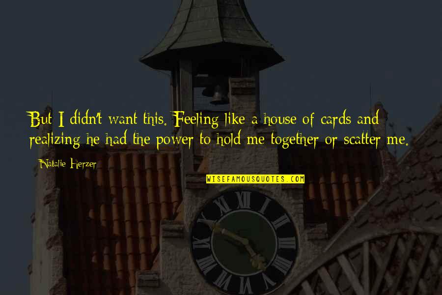 Hold The Cards Quotes By Natalie Herzer: But I didn't want this. Feeling like a Hold The Cards Quotes By Natalie Herzer: But I didn't want this. Feeling like a